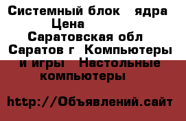 Системный блок 2 ядра › Цена ­ 3 300 - Саратовская обл., Саратов г. Компьютеры и игры » Настольные компьютеры   